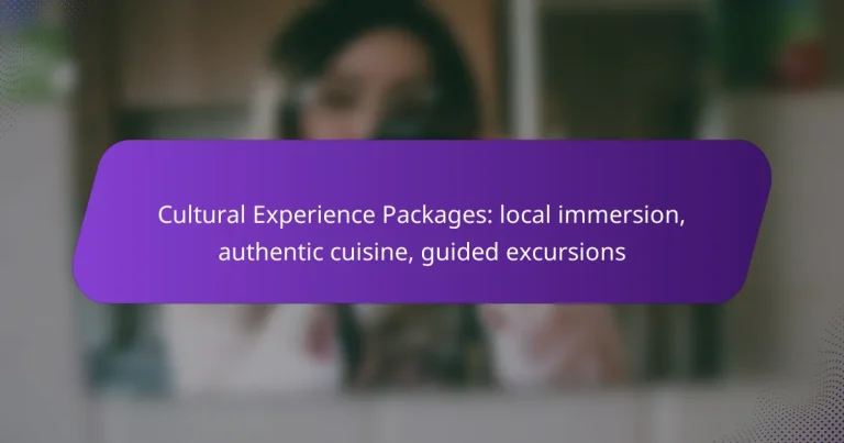 Cultural Experience Packages: local immersion, authentic cuisine, guided excursions