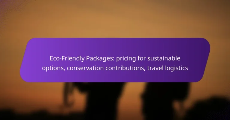 Eco-Friendly Packages: pricing for sustainable options, conservation contributions, travel logistics