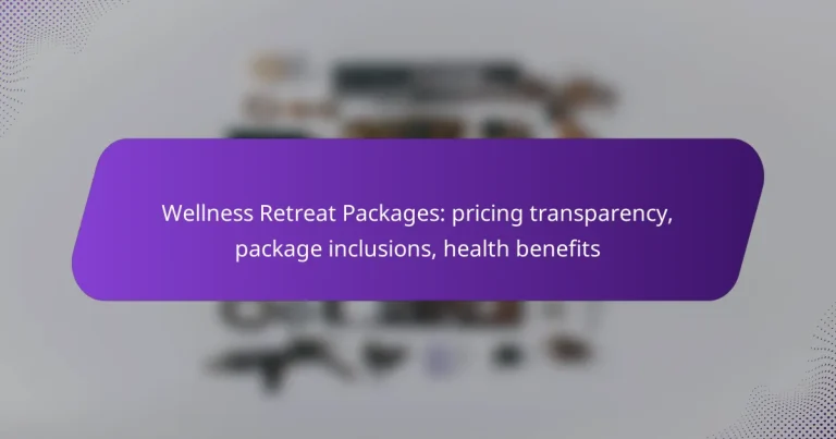 Wellness Retreat Packages: pricing transparency, package inclusions, health benefits