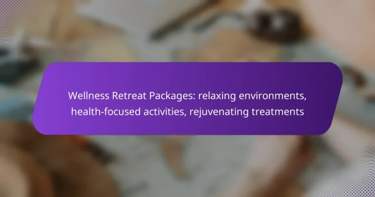 Wellness Retreat Packages: relaxing environments, health-focused activities, rejuvenating treatments