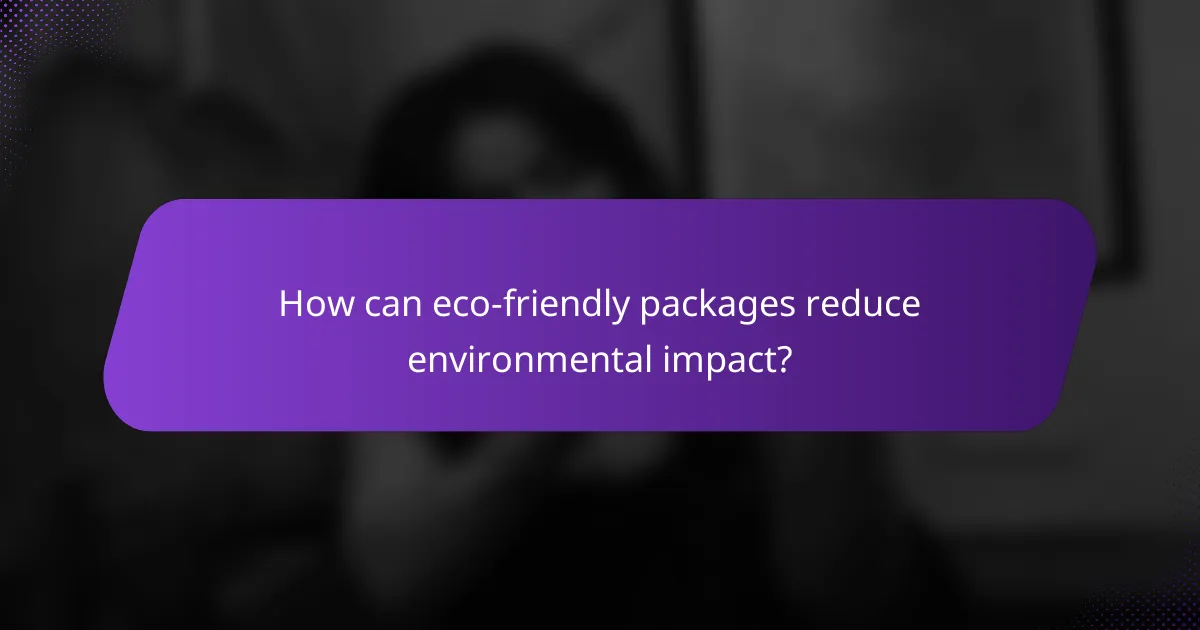 How can eco-friendly packages reduce environmental impact?