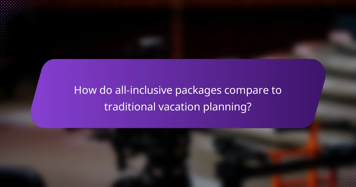 How do all-inclusive packages compare to traditional vacation planning?