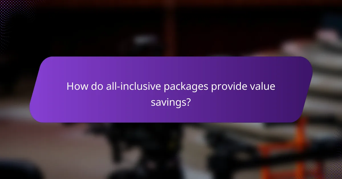 How do all-inclusive packages provide value savings?