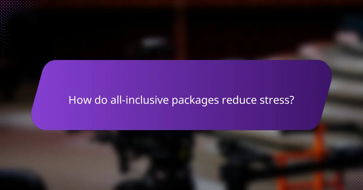 How do all-inclusive packages reduce stress?