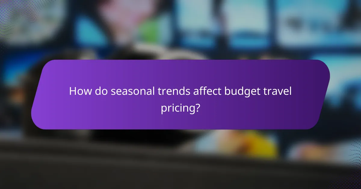 How do seasonal trends affect budget travel pricing?