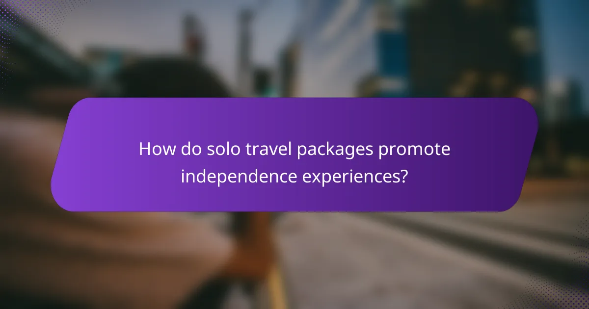 How do solo travel packages promote independence experiences?