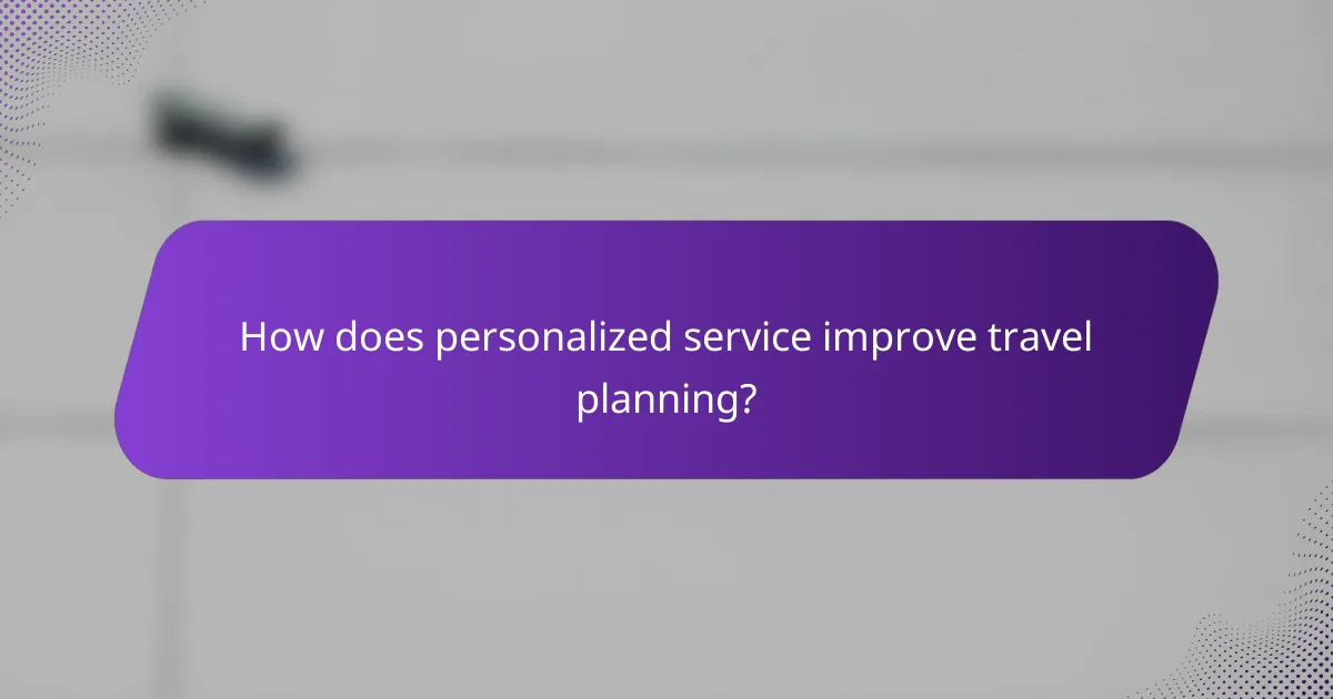 How does personalized service improve travel planning?