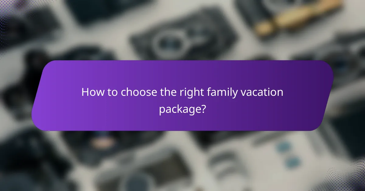 How to choose the right family vacation package?