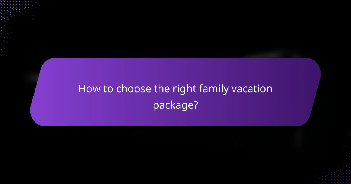 How to choose the right family vacation package?