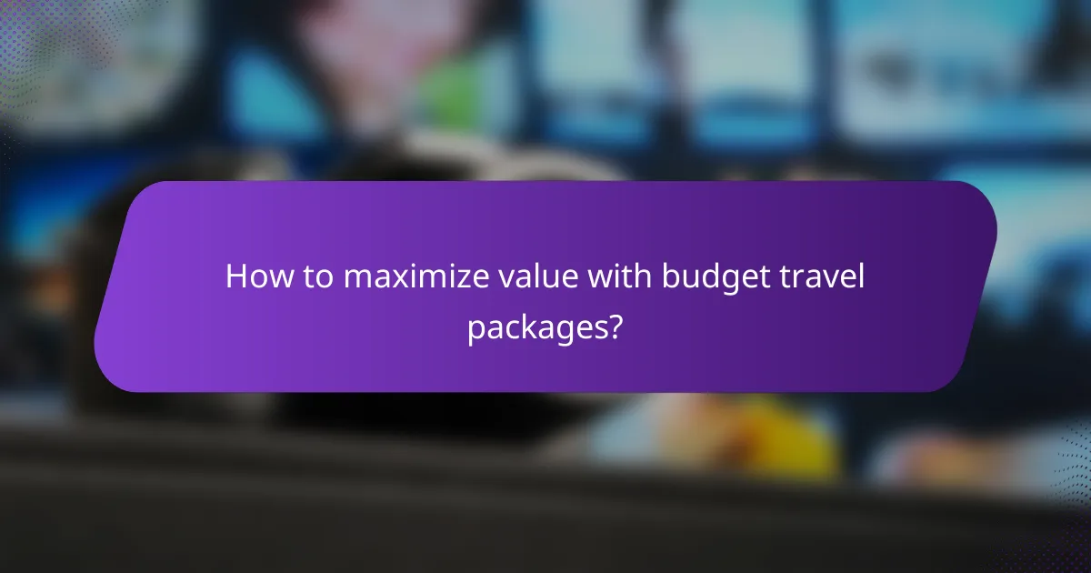 How to maximize value with budget travel packages?