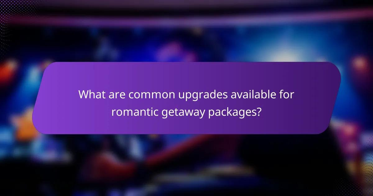 What are common upgrades available for romantic getaway packages?