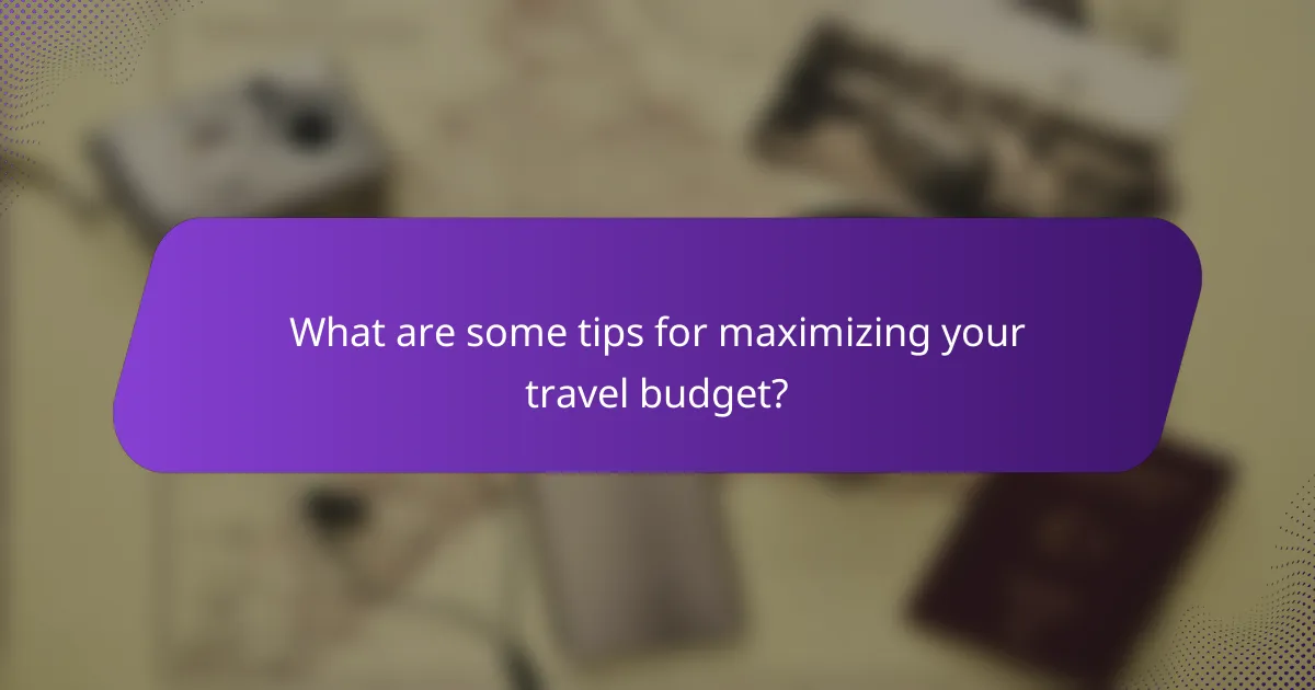 What are some tips for maximizing your travel budget?