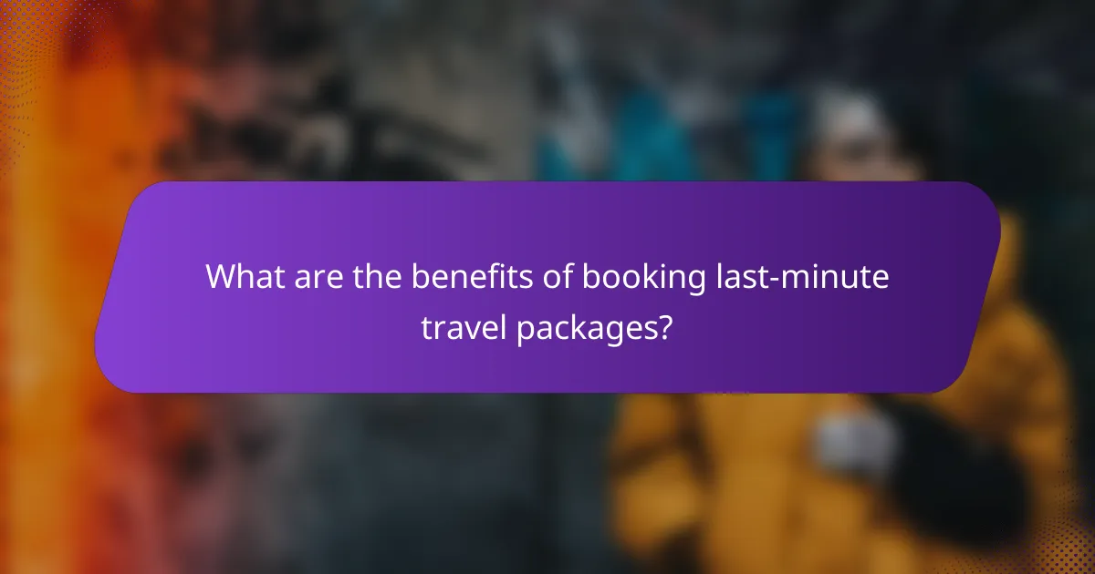 What are the benefits of booking last-minute travel packages?