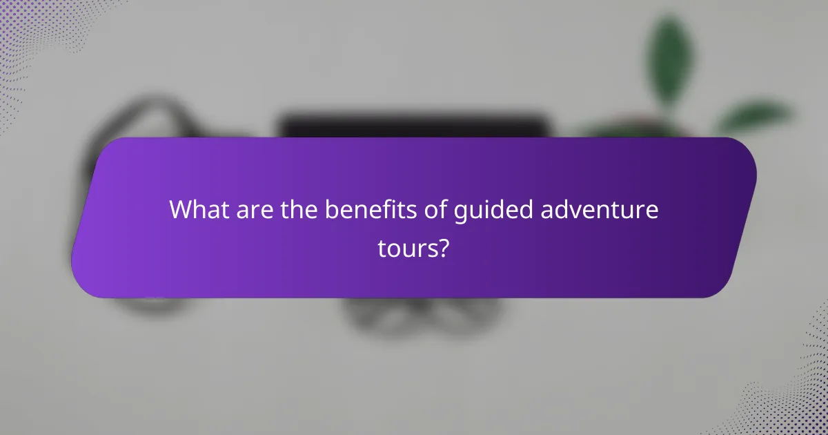 What are the benefits of guided adventure tours?