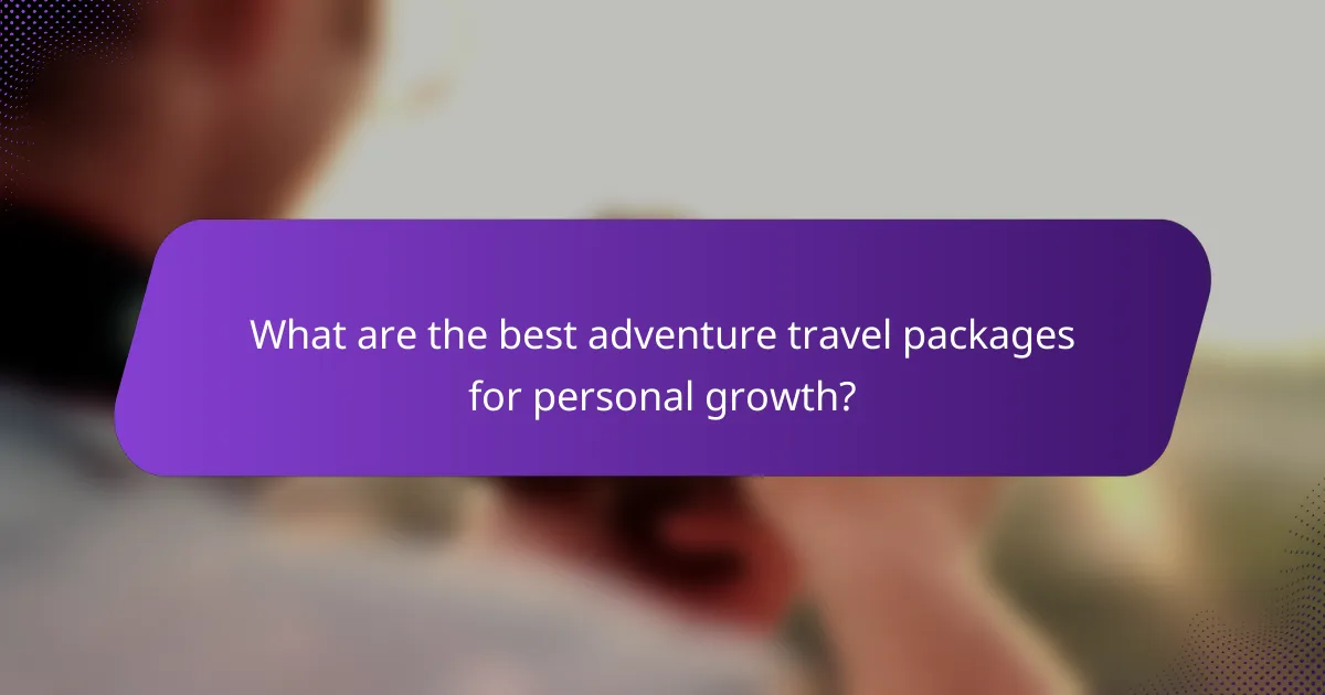 What are the best adventure travel packages for personal growth?