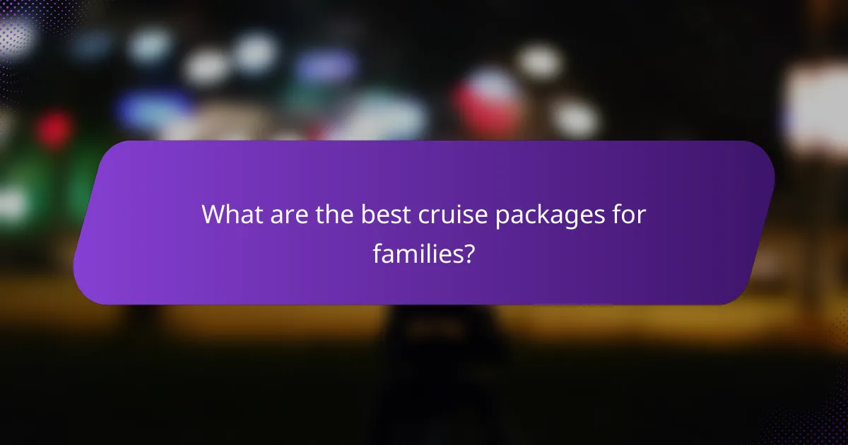 What are the best cruise packages for families?