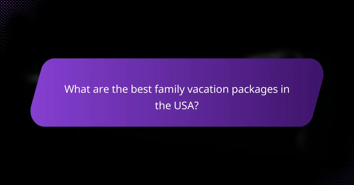 What are the best family vacation packages in the USA?