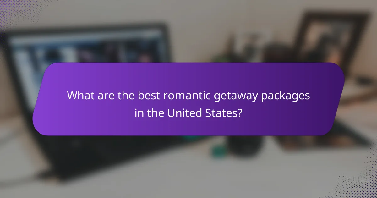 What are the best romantic getaway packages in the United States?