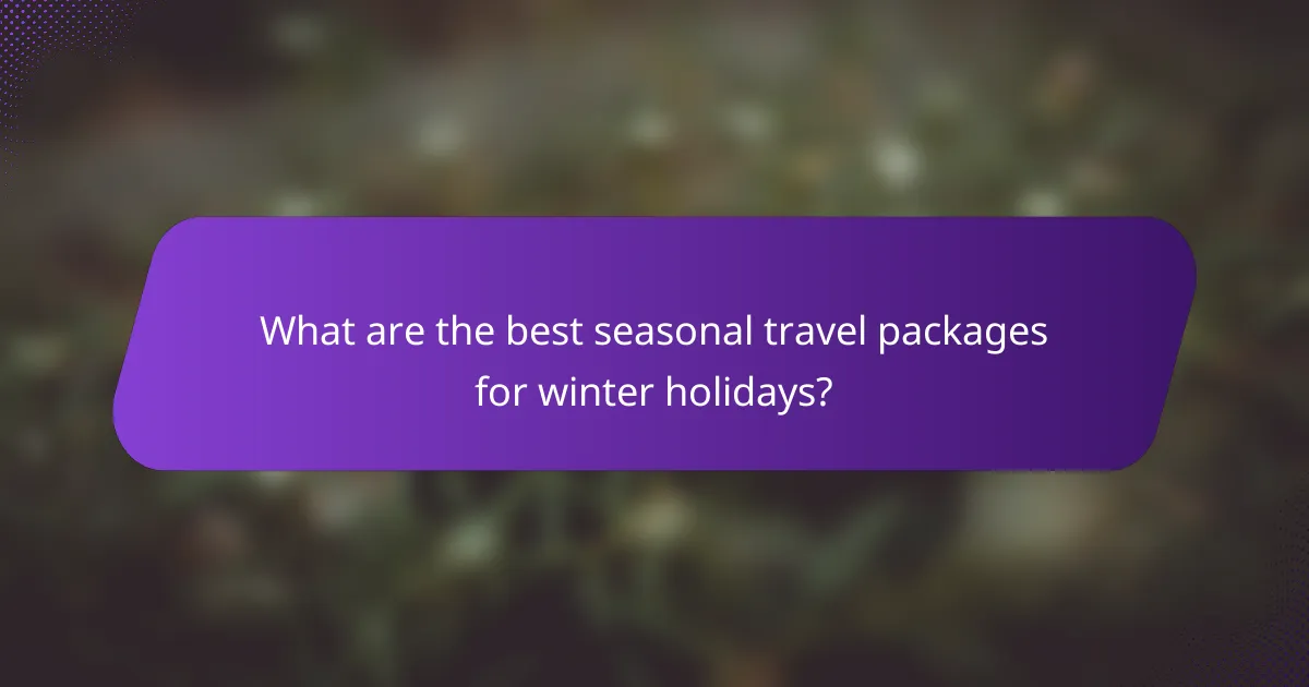 What are the best seasonal travel packages for winter holidays?
