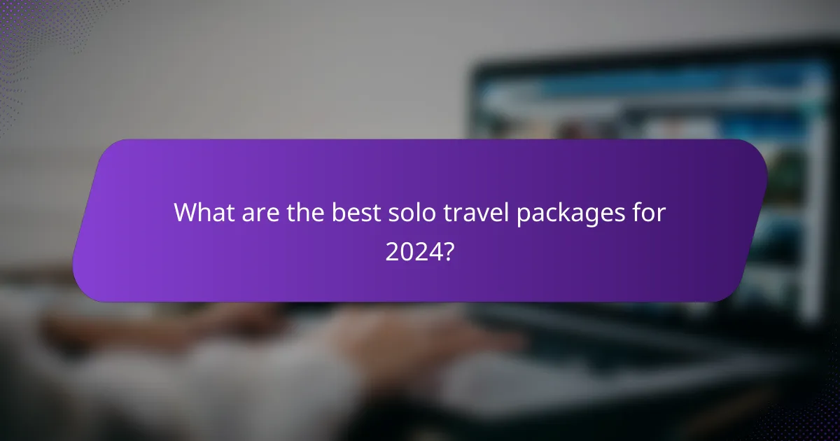 What are the best solo travel packages for 2024?