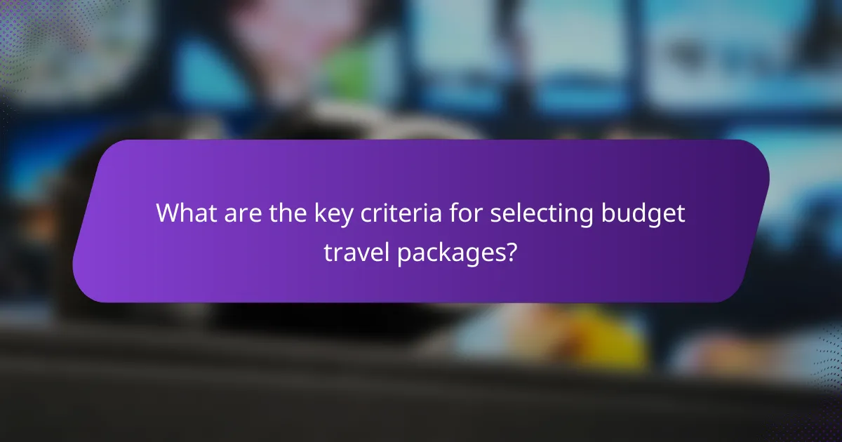 What are the key criteria for selecting budget travel packages?
