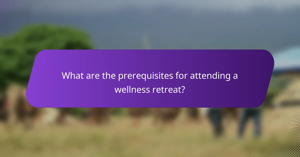 What are the prerequisites for attending a wellness retreat?