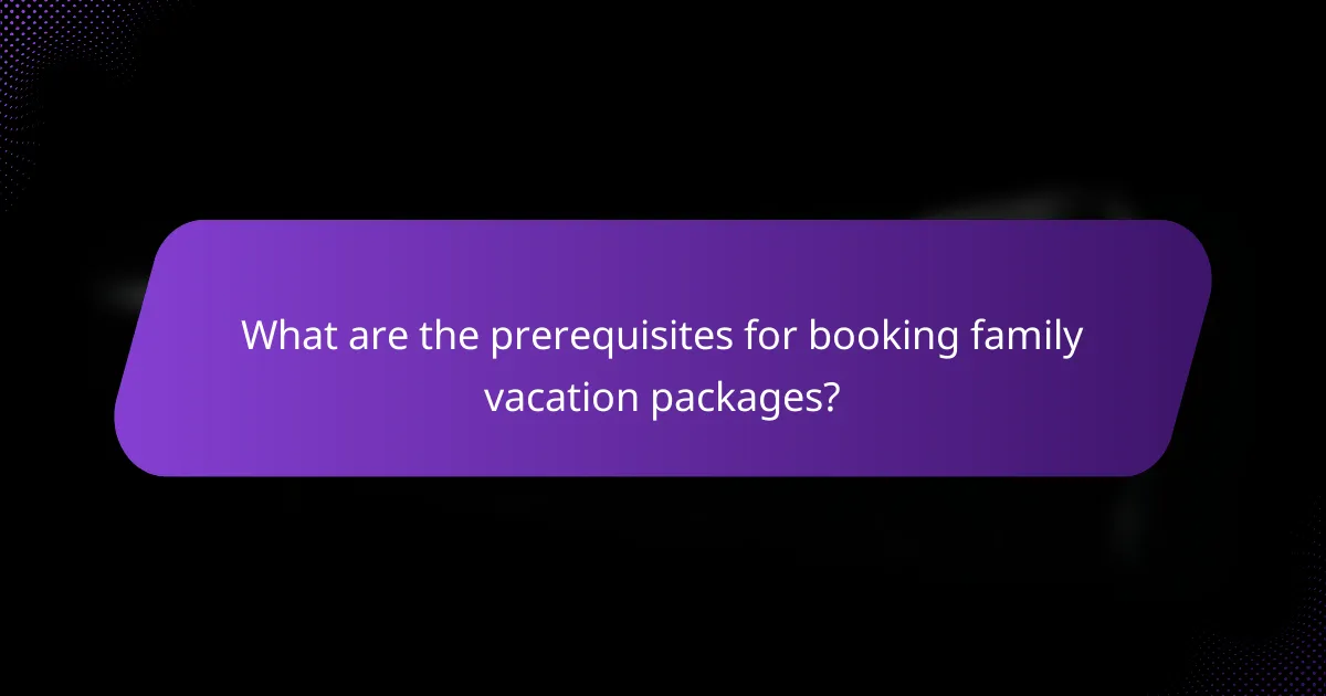 What are the prerequisites for booking family vacation packages?