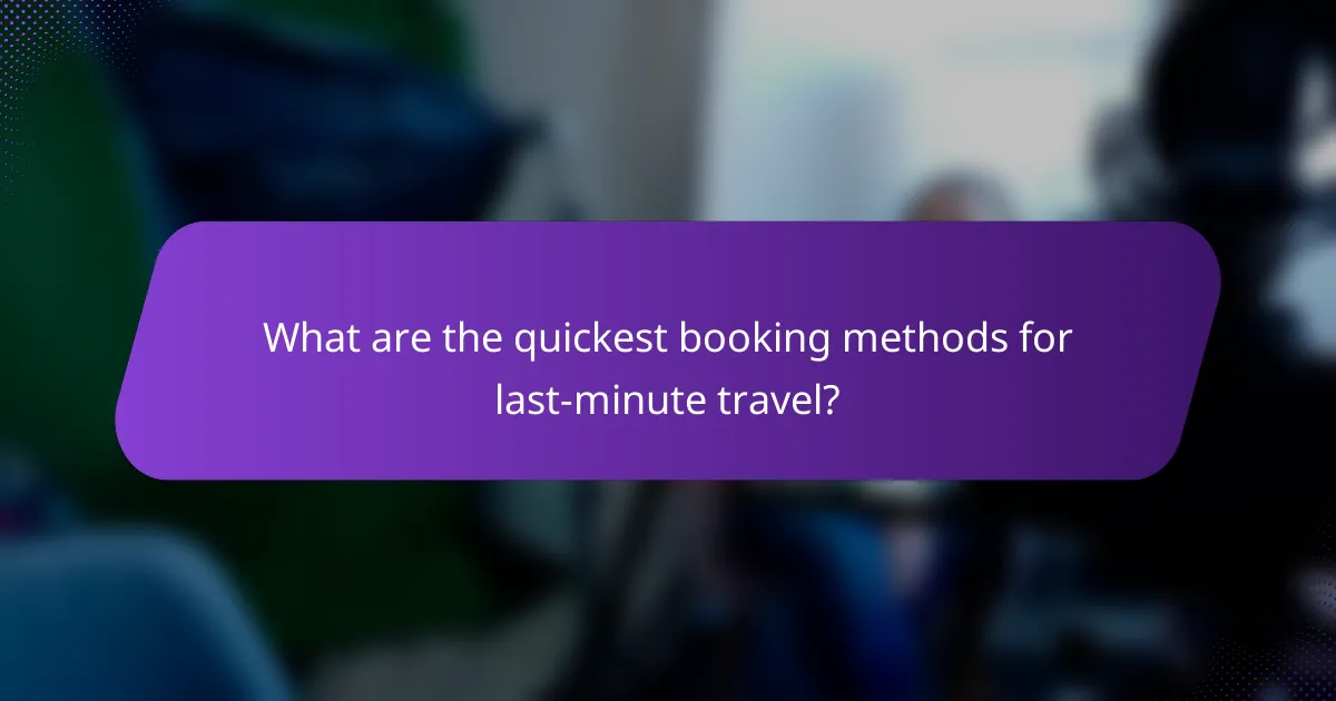 What are the quickest booking methods for last-minute travel?
