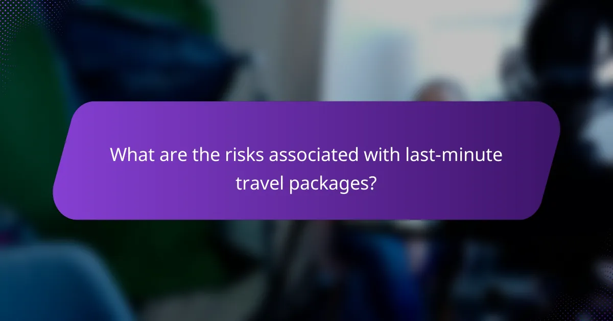 What are the risks associated with last-minute travel packages?