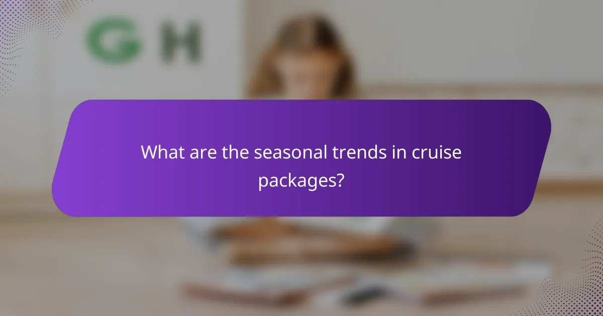 What are the seasonal trends in cruise packages?
