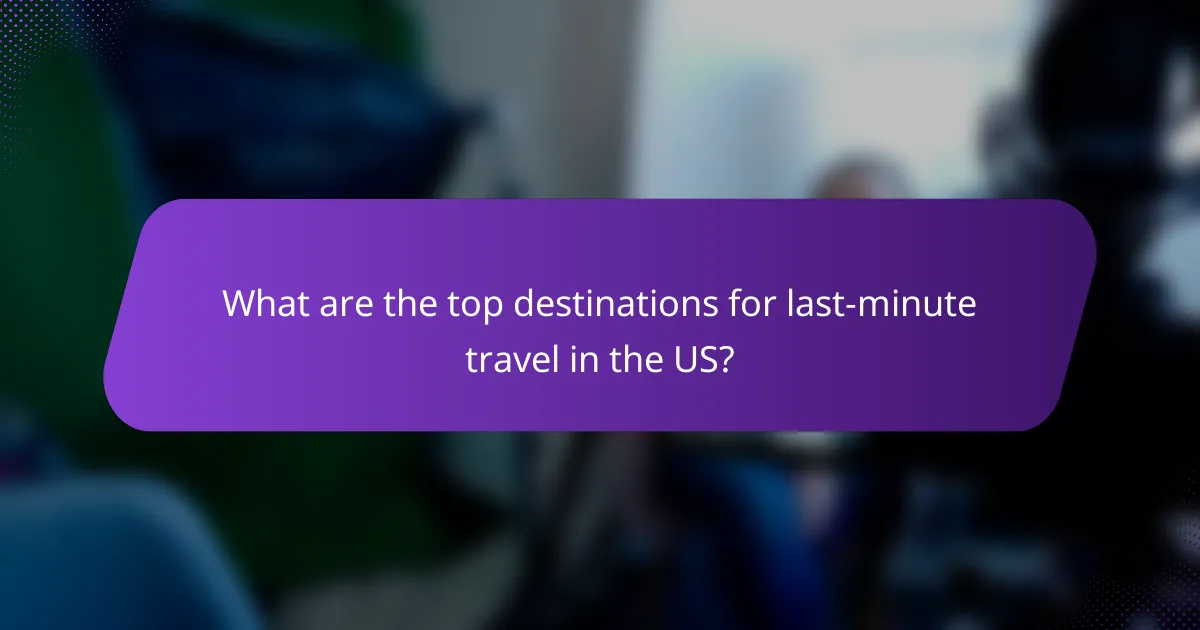 What are the top destinations for last-minute travel in the US?