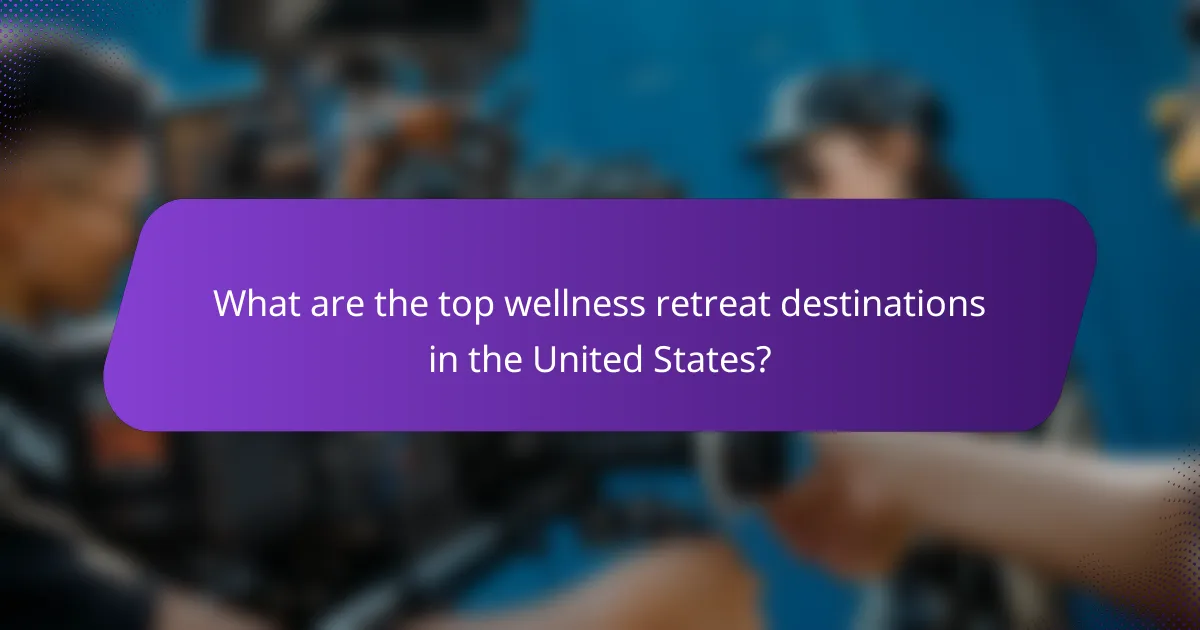 What are the top wellness retreat destinations in the United States?