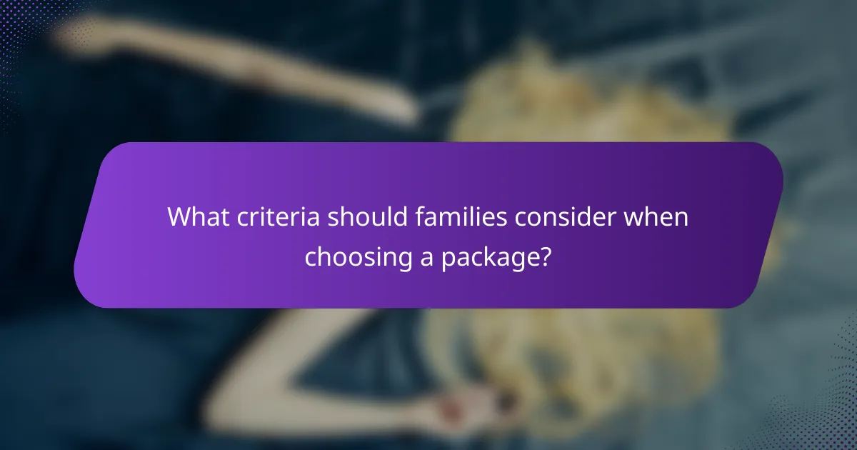 What criteria should families consider when choosing a package?