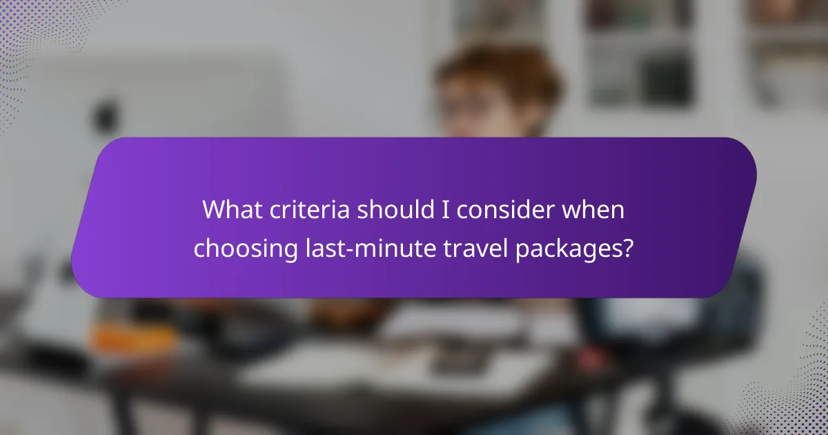 What criteria should I consider when choosing last-minute travel packages?