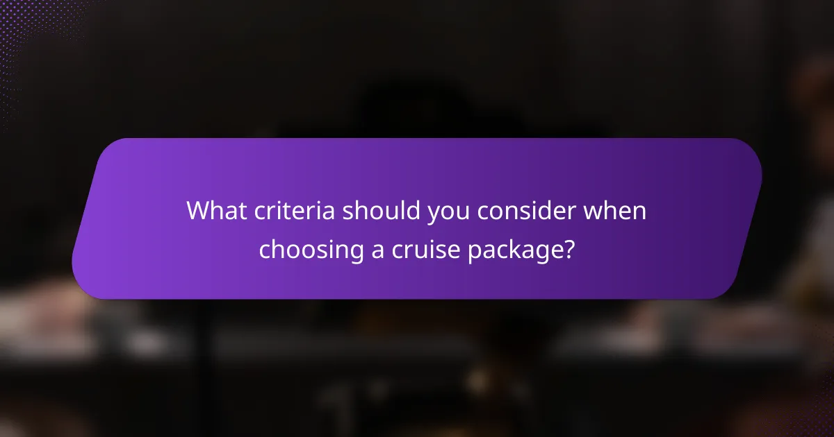What criteria should you consider when choosing a cruise package?
