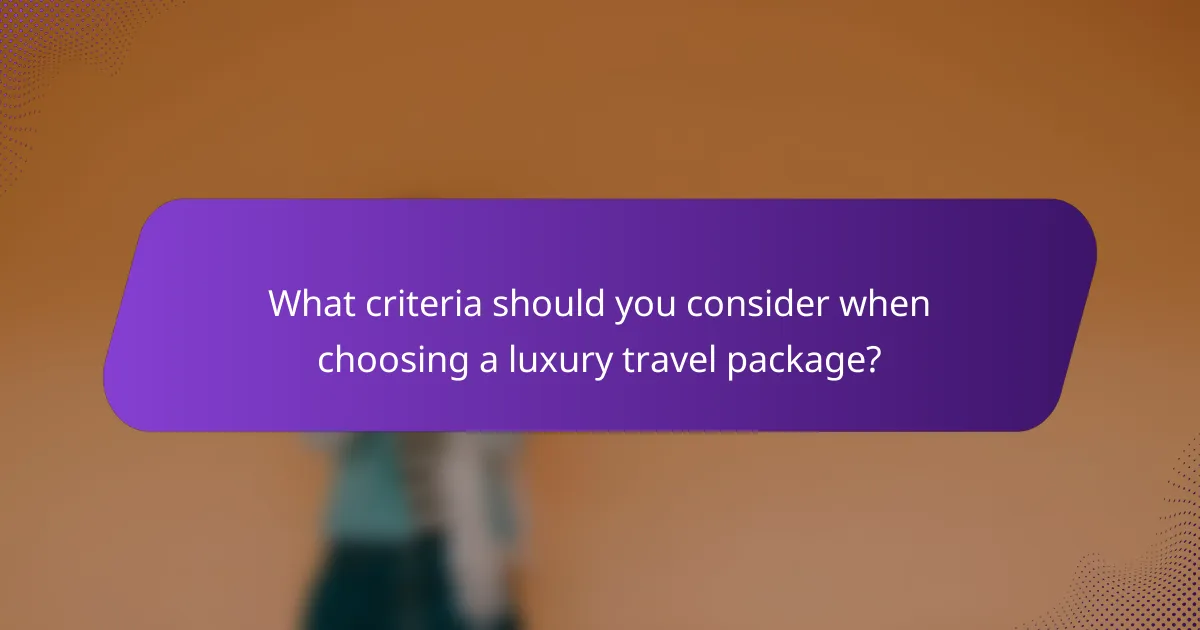 What criteria should you consider when choosing a luxury travel package?