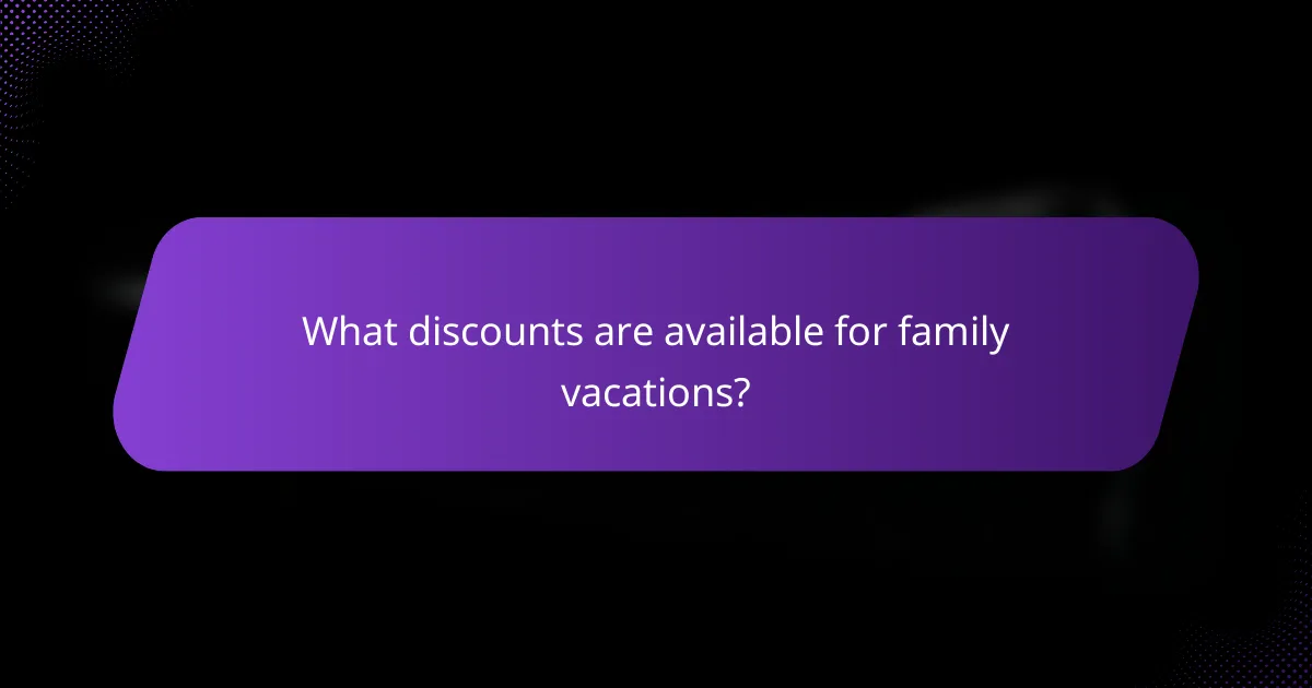 What discounts are available for family vacations?