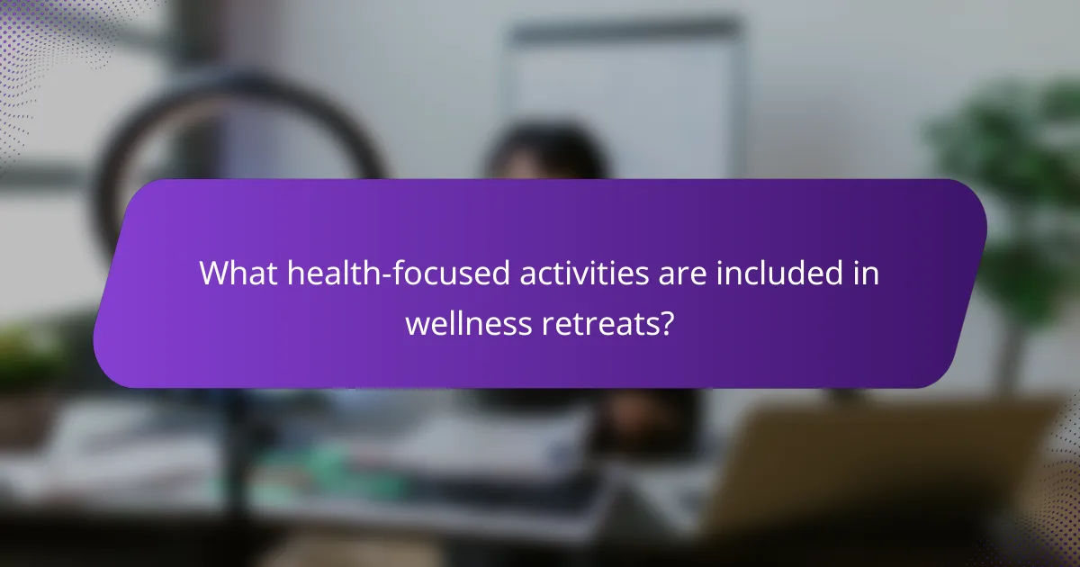 What health-focused activities are included in wellness retreats?