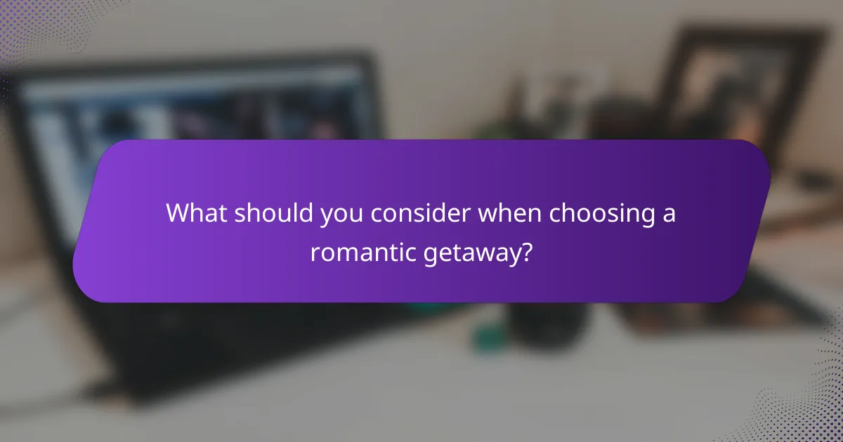 What should you consider when choosing a romantic getaway?