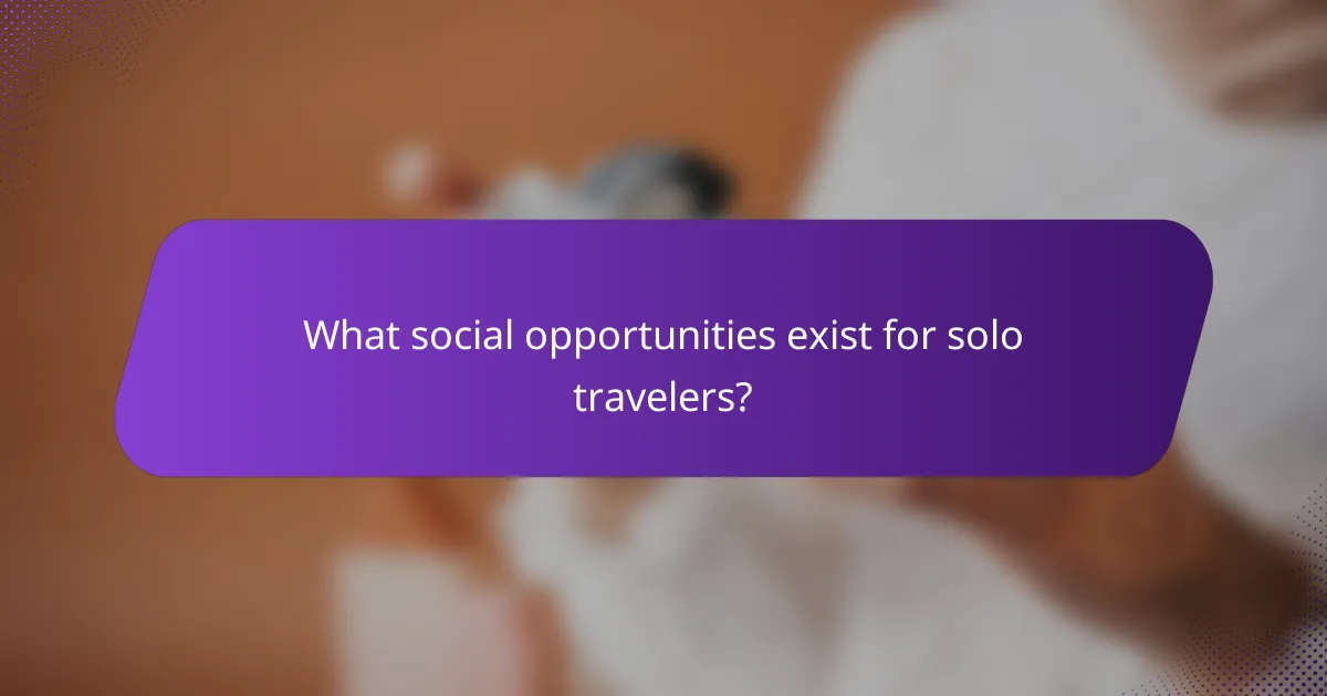 What social opportunities exist for solo travelers?